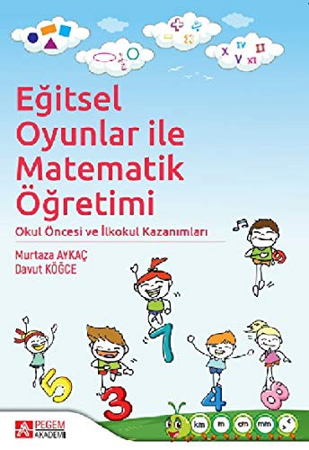 Eğitsel Oyunlar ile Matematik Öğretimi Okul Öncesi ve İlkokul Kazanımları kitap kapağı