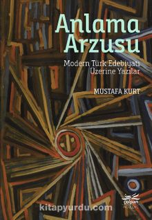 Anlama Arzusu & Modern Türk Edebiyatı Üzerine Yazılar kitap kapağı