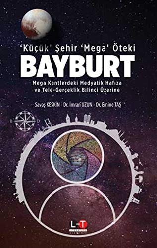 ‘Küçük' Şehir ‘Mega' Öteki Bayburt Mega Kentlerdeki Medyatik Hafıza ve Tele-Gerçeklik Bilinci Üzerine kitap kapağı