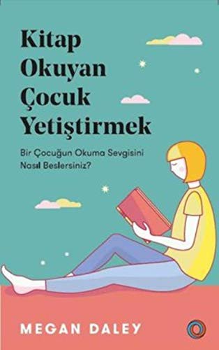 Kitap Okuyan Çocuk Yetiştirmek & Bir Çocuğun Okuma Sevgisini Nasıl Beslersiniz? kitap kapağı