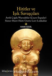 Hititler ve Işık Savaşçıları Antik Çağda Waynakhlar (Çeçen-İnguşlar) Sümer-Hurri-Hatti-Urartu-Luvi-Lukkalılar kitap kapağı