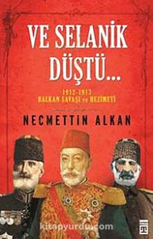 Ve Selanik Düştü... & 1912-1913 Balkan Savaşı ve Hezimeti kitap kapağı