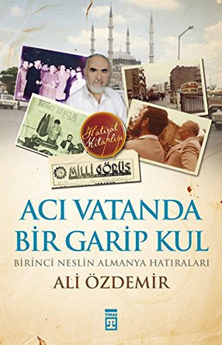 Acı Vatanda Bir Garip Kul & Birinci Neslin Almanya Hatıraları kitap kapağı