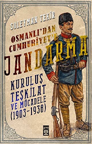 Osmanlı'dan Cumhuriyet'e Jandarma & Kuruluş Teşkilat ve Mücadele (1903-1938) kitap kapağı