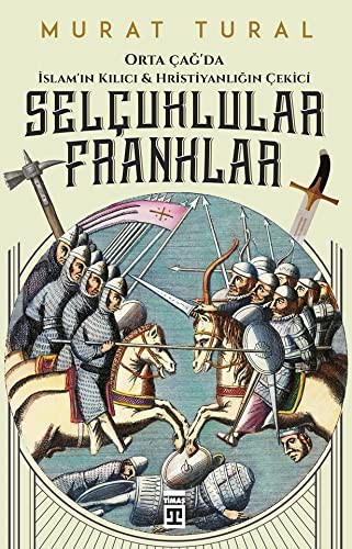 Selçuklular Franklar - Orta Çağ’da İslam’ın Kılıcı & Hristiyanlığın Çekici kitap kapağı