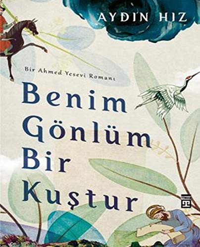 Benim Gönlüm Bir Kuştur & Bir Ahmed Yesevi Romanı kitap kapağı
