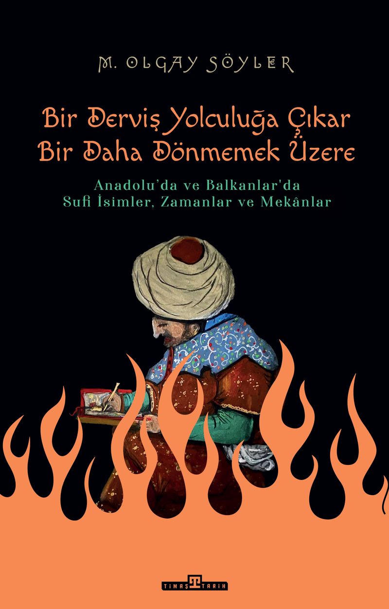 Derviş Bir Yolculuğa Çıkar Bir Daha Dönmemek Üzere Anadolu'da ve Balkanlar'da Sufi İsimler, Zamanlar ve Mekanlar kitap kapağı
