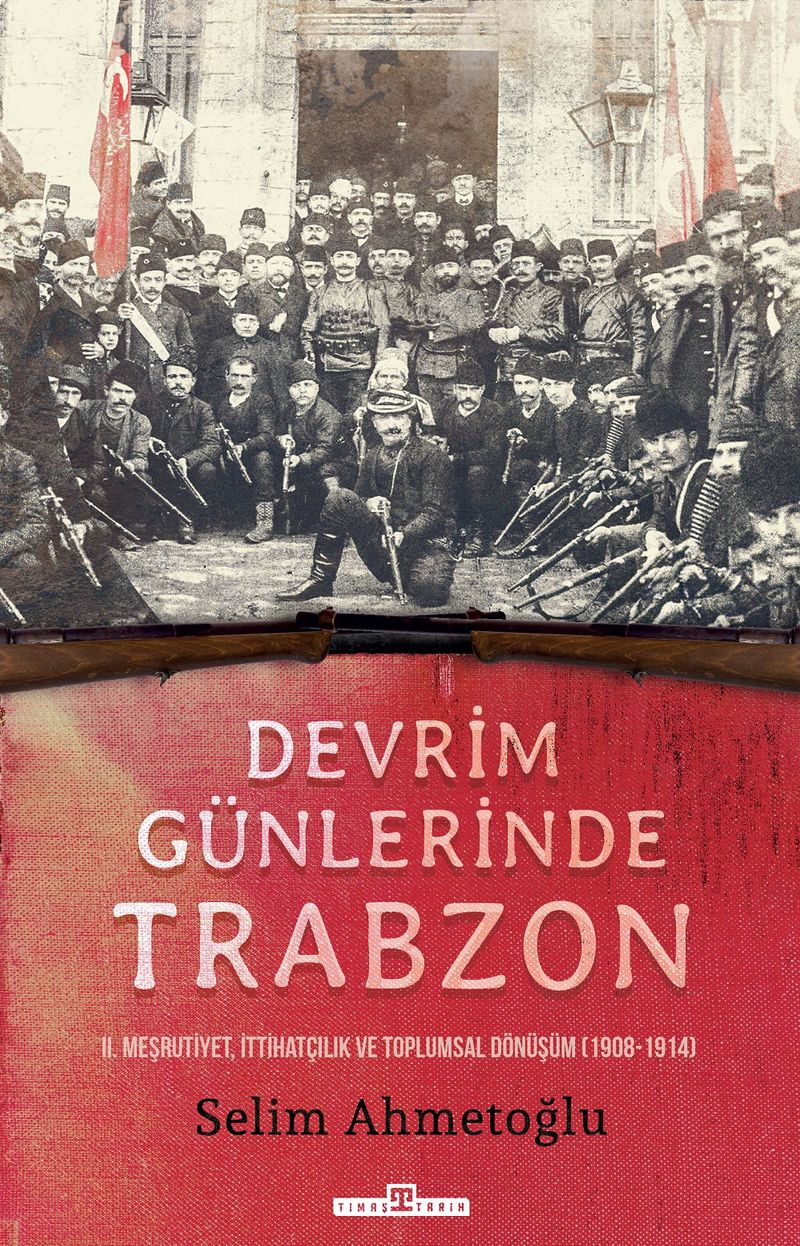 Devrim Günlerinde Trabzon II. Meşrutiyet, İttihatçılık ve Toplumsal Dönüşüm (1908-1914) kitap kapağı