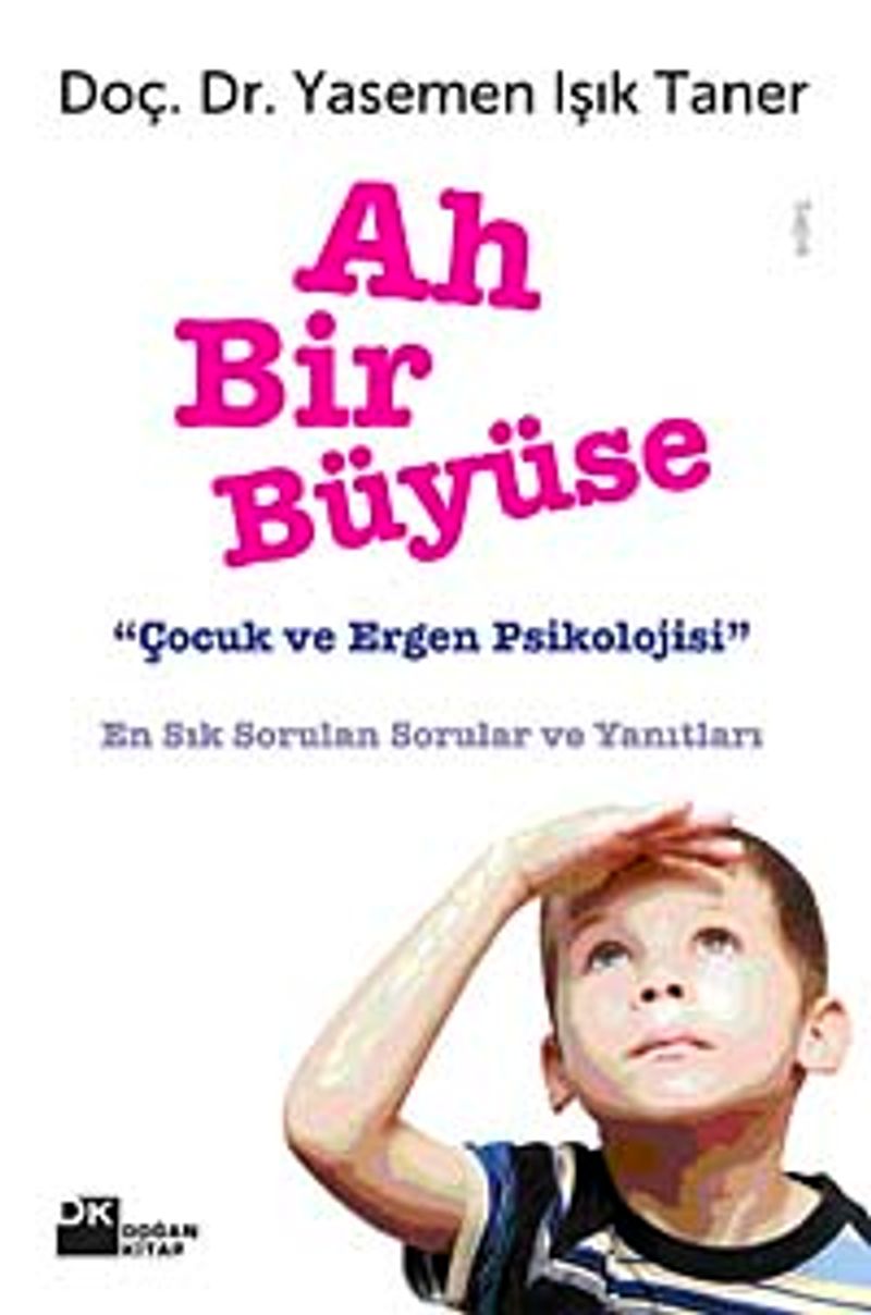 Ah Bir Büyüse Çocuk ve Ergen Psikolojisi En Sık Sorulan Sorular ve Yanıtları kitap kapağı