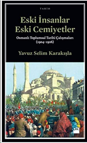 Eski İnsanlar Eski Cemiyetler Osmanlı Toplumsal Tarihi Çalışmaları (1904-1926) kitap kapağı