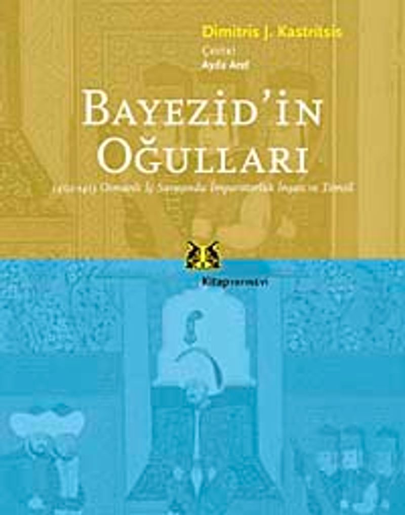 Bayezid'in Oğulları 1402-1413 Osmanlı İç Savaşında İmparatorluk İnşası ve Temsil kitap kapağı