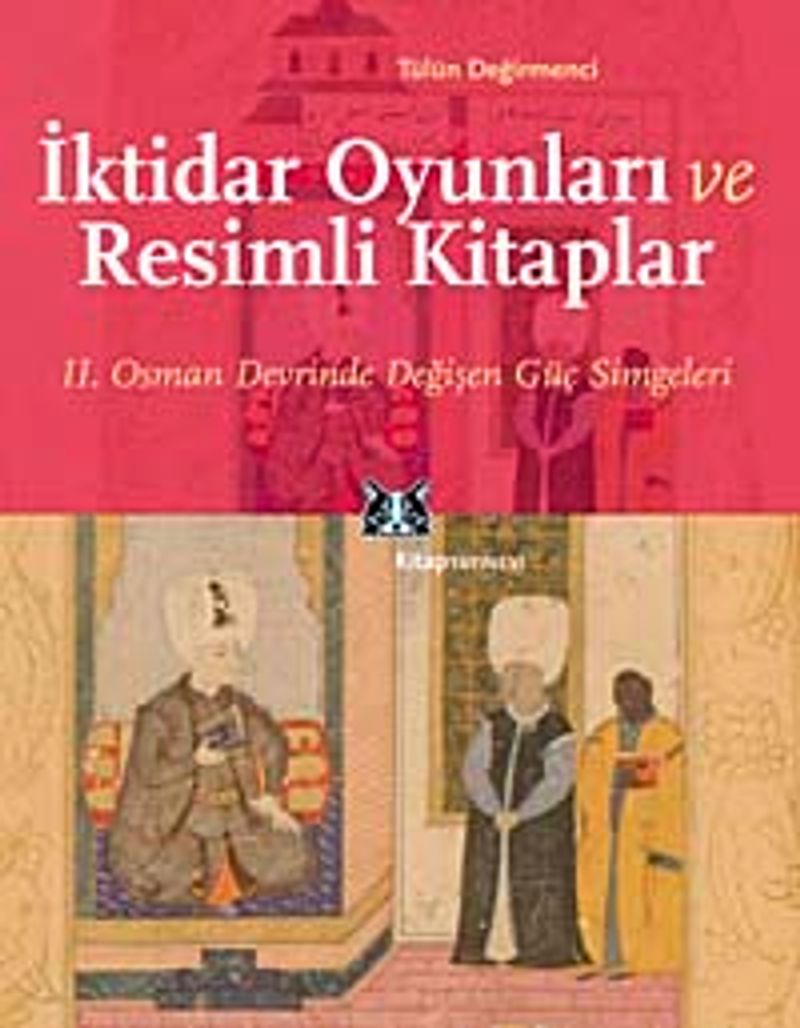 İktidar Oyunları ve Resimli Kitaplar II. Osman Devrinde Değişen Güç Simgeleri kitap kapağı