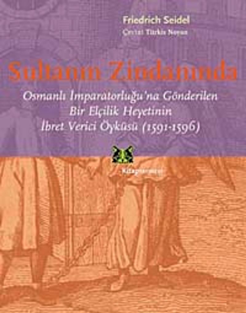Sultanın Zindanında Osmanlı İmparatorluğu'na Gönderilen Bir Elçilik Heyetinin İbret Verici Öyküsü (1591-1596) kitap kapağı