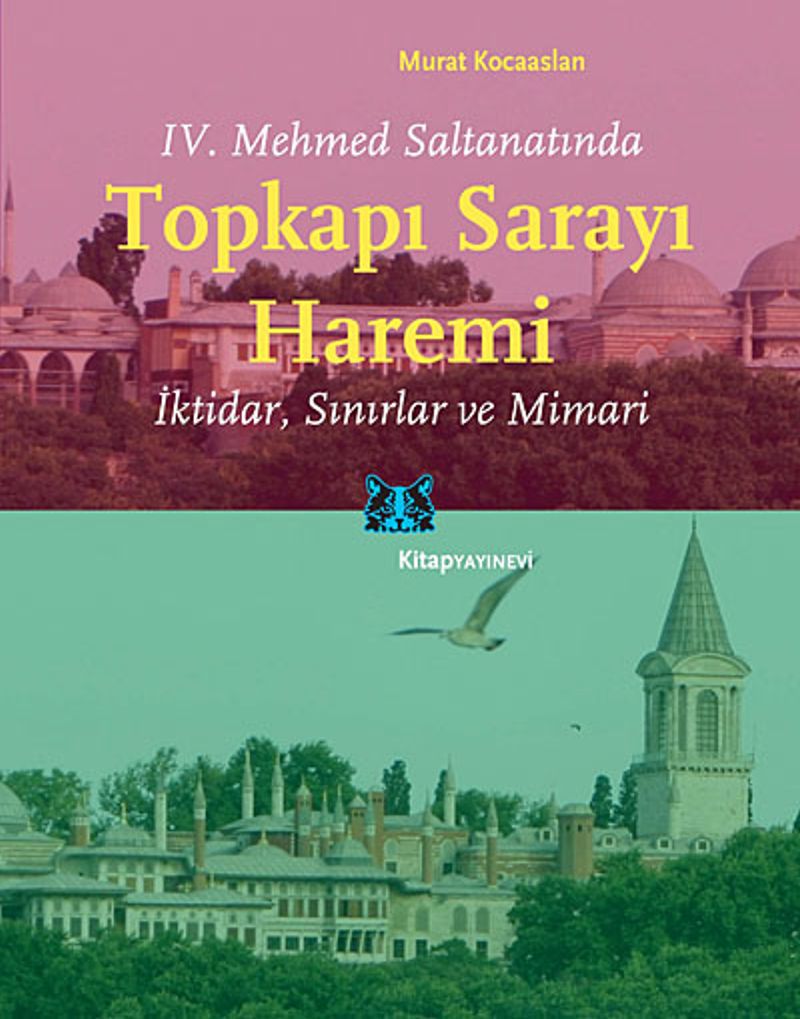 IV. Mehmed Saltanatında Topkapı Sarayı Haremi İktidar, Sınırlar ve Mimari kitap kapağı
