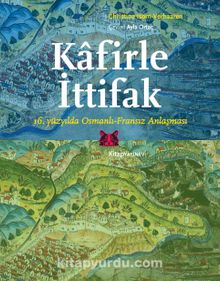 Kafirle İttifak & 16. Yüzyılda Osmanlı-Fransız Anlaşması kitap kapağı