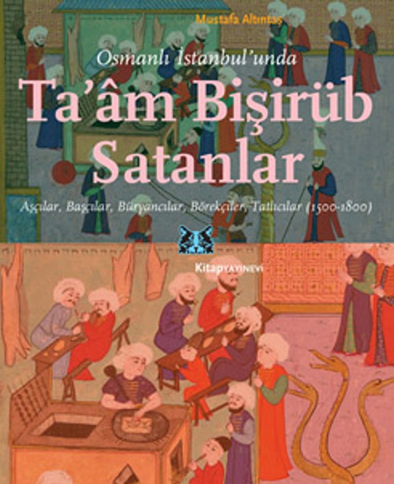 Osmanlı İstanbul'unda Ta'am Bişirüb Satanlar Aşçılar, Başçılar, Büryancılar, Börekçiler, Tatlıcılar (1500-1800) kitap kapağı
