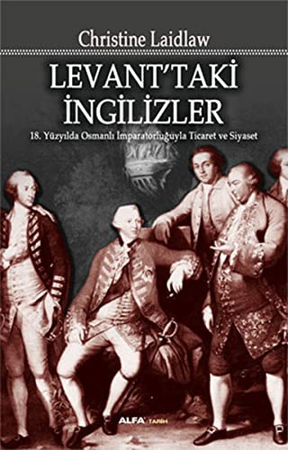 Levant'ta İngilizler & 18.Yüzyılda Osmanlı İmparatorluğuyla Ticaret ve Siyaset kitap kapağı