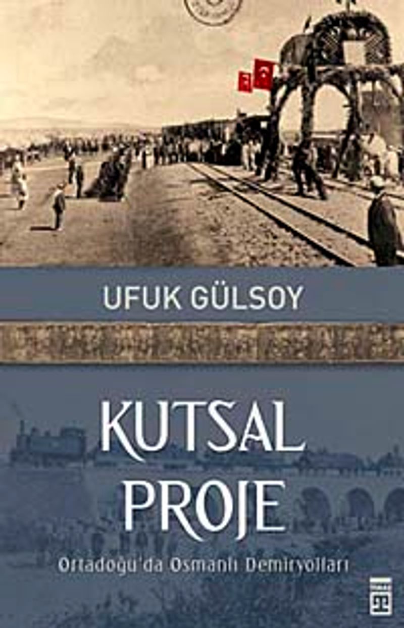 Kutsal Proje Ortadoğu'da Osmanlı Demiryolları kitap kapağı