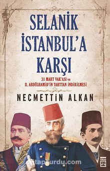 Selanik İstanbul'a Karşı & 31 Mart Vakası ve II. Abdülhamit'in Tahttan İndirilmesi kitap kapağı