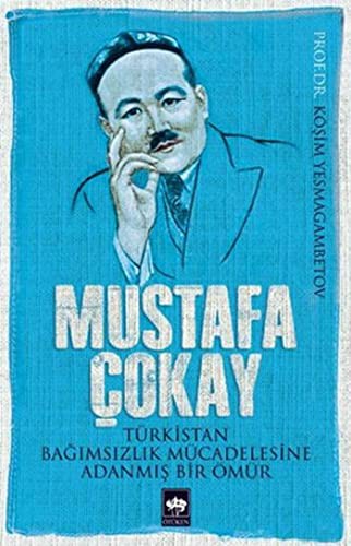 Mustafa Çokay Türkistan Bağımsızlık Mücadelesine Adanmış Bir Ömür kitap kapağı