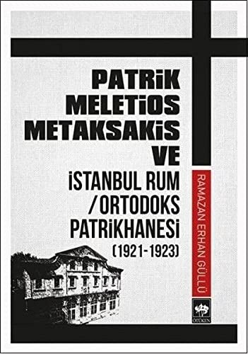 Patrik Meletios Metaksakis ve İstanbul Rum / Ortodoks Patrikhanesi (1921 - 1923) kitap kapağı