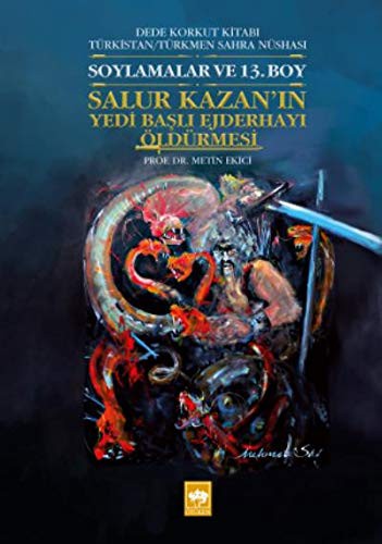 Dede Korkut Kitabı Türkistan / Türkmen Sahra Nüshası Soylamalar ve 13. Boy - Salur Kazan'ın Yedi Başlı Ejderhayı Öldürmesi kitap kapağı