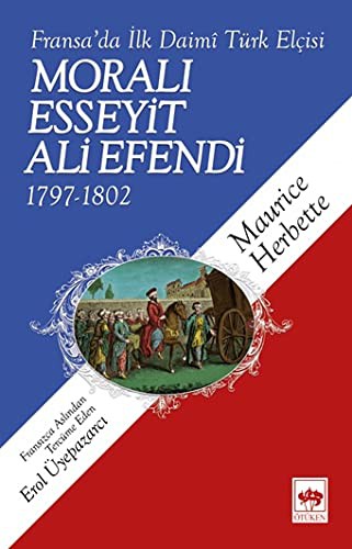 Moralı Esseyit Ali Efendi 1797-1802 & Fransa'da İlk Daimi Türk Elçisi kitap kapağı