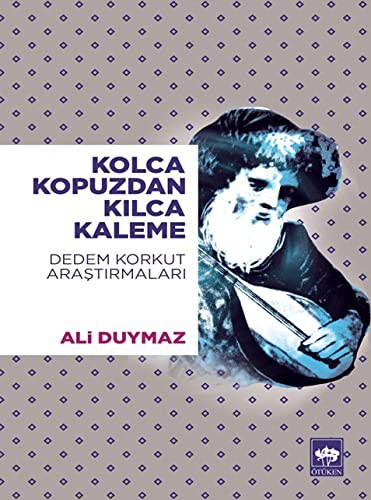 Kolca Kopuzdan Kılca Kaleme & Dedem Korkut  Araştırmaları kitap kapağı
