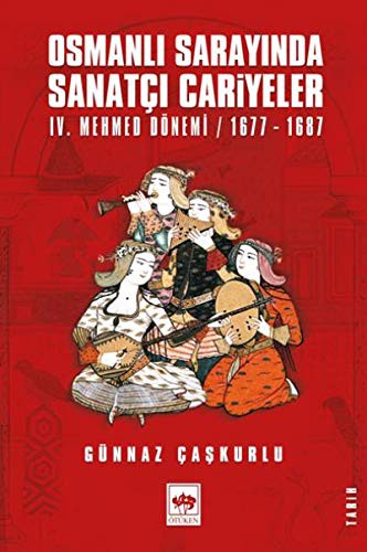 Osmanlı Sarayında Sanatçı Cariyeler & IV. Mehmed Dönemi / 1677 - 1687 kitap kapağı