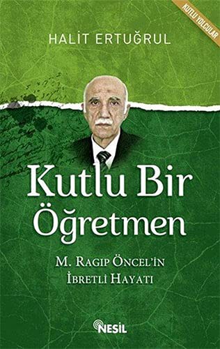Kutlu Bir Öğretmen & M. Ragıp Öncel'in İbretli Hayatı kitap kapağı