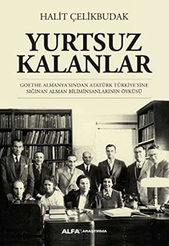 Yurtsuz Kalanlar & Goethe Almanya'sından Atatürk Türkiye'sine Sığınan Alman Biliminsanlarının Öyküsü kitap kapağı
