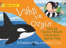 Vahşi ve Özgür - Geleceği Tehlike Altındaki Hayvanlarla İlgili Bir Kitap / Harika Bilgiler Serisi kitap kapağı