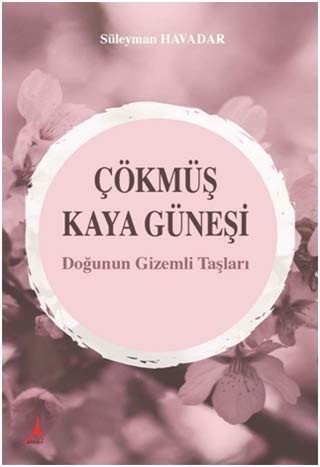 Çökmüş Kaya Güneşi & Doğunun Gizemli Taşları kitap kapağı