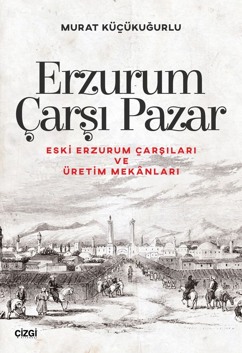 Erzurum Çarşı Pazar Eski Erzurum Çarşıları ve Üretim Mekanları kitap kapağı