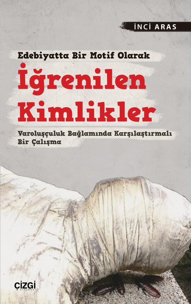 Edebiyatta Bir Motif Olarak İğrenilen Kimlikler Varoluşçuluk Bağlamında Karşılaştırmalı Bir Çalışma kitap kapağı