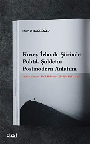 Kuzey İrlanda Şiirinde Politik Şiddetin Postmodern Anlatımı Ciaran Carson - Paul Muldoon - Medbh McGuckian kitap kapağı