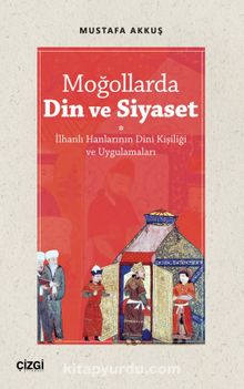 Moğollarda Din ve Siyaset & İlhanlı Hanlarının Dini Kişiliği ve Uygulamaları kitap kapağı