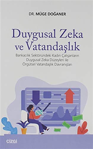 Duygusal Zeka ve Vatandaşlık (Bankacılık Sektöründeki Kadın Çalışanların Duygusal Zeka Düzeyleri ile Örgütsel Vatandaşlık Davranışları) kitap kapağı