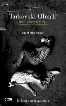 Tarkovski Olmak & Stalker ve Buğday Filmlerinde Anlatı-Görüntü Estetiği Analizi kitap kapağı