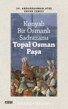 Konyalı Bir Osmanlı Sadrazamı Topal Osman Paşa kitap kapağı