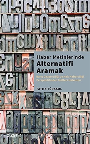 Haber Metinlerinde Alternatifi Aramak (Barış Gazeteciliği ve Hak Haberciliği Perspektifinden Mülteci Haberleri) kitap kapağı
