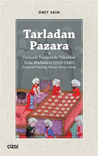 Tarladan Pazara Osmanlı Taşrasında Tüketilen Gıda Maddeleri (1550-1840) Rodosçuk/Tekirdağ, Manisa, Konya, Antep kitap kapağı
