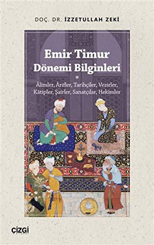 Emir Timur Dönemi Bilginleri Âlimler, Ârifler, Tarihçiler, Vezirler, Katipler, Şairler, Sanatçılar, Hekimler kitap kapağı
