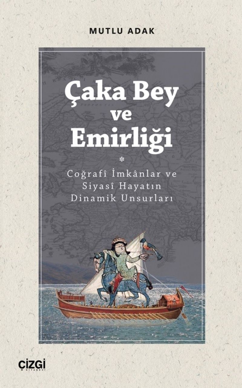 Çaka Bey ve Emirliği Coğrafî İmkanlar ve Siyasî Hayatın Dinamik Unsurları kitap kapağı