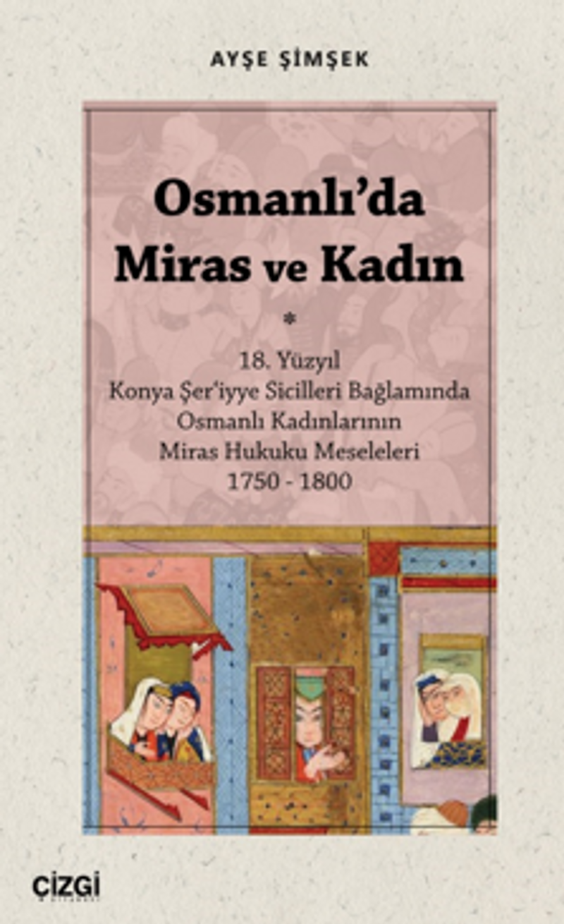 Osmanlı'da Miras ve Kadın (18. Yüzyıl Konya Şer‘iyye Sicilleri Bağlamında Osmanlı Kadınlarının Miras Hukuku Meseleleri 1750 – 1800) kitap kapağı