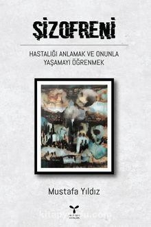 Şizofreni & Hastalığı Anlamak ve Onunla Yaşamayı Öğrenmek kitap kapağı