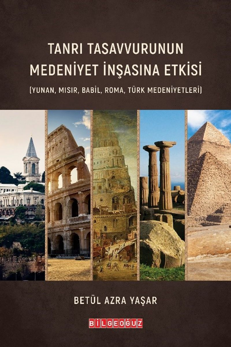 Tanrı Tasavvurunun Medeniyet İnşasına Etkisi (Yunan, Mısır, Babil, Roma, Türk Medeniyetleri) kitap kapağı
