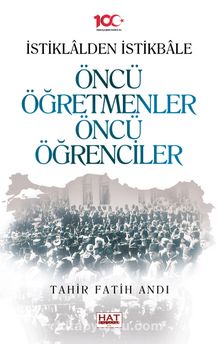 İstiklalden İstikbale Öncü Öğretmenler Öncü Öğrenciler kitap kapağı
