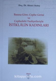 Basına Göre; Cephe Gerisi ve Cephedeki Faaliyetleriyle İstiklalin Kadınları kitap kapağı
