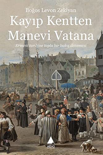 Kayıp Kentten Manevi Vatana Ermeni Tarihine Toplu Bir Bakış Denemesi kitap kapağı